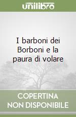 I barboni dei Borboni e la paura di volare