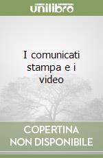 I comunicati stampa e i video