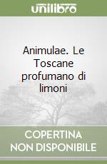 Animulae. Le Toscane profumano di limoni libro