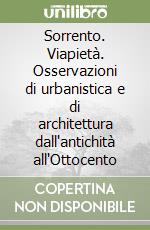 Sorrento. Viapietà. Osservazioni di urbanistica e di architettura dall'antichità all'Ottocento libro