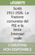 Scritti 1911-1926. La frazione comunista del PSI e la terza Internazi onale libro