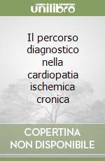 Il percorso diagnostico nella cardiopatia ischemica cronica