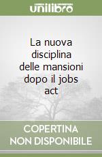 La nuova disciplina delle mansioni dopo il jobs act libro