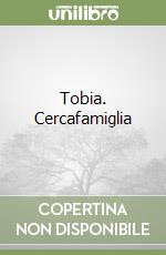 Tobia. Cercafamiglia libro