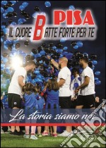 Pisa. Il cuore batte forte per te. La storia siamo noi. Con DVD