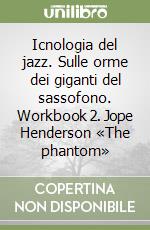 Icnologia del jazz. Sulle orme dei giganti del sassofono. Workbook 2. Jope Henderson «The phantom» libro