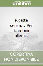 Ricette senza... Per bambini allergici