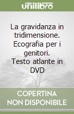 La gravidanza in tridimensione. Ecografia per i genitori. Testo atlante in DVD