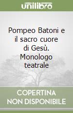 Pompeo Batoni e il sacro cuore di Gesù. Monologo teatrale