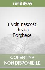 I volti nascosti di villa Borghese libro