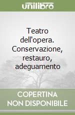 Teatro dell'opera. Conservazione, restauro, adeguamento libro