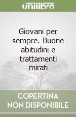 Giovani per sempre. Buone abitudini e trattamenti mirati libro