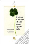 Quadrifogli. Di scienza, di bellezza, e di altri trifogli a quattro foglie. Ediz. illustrata libro di Gouthier Daniele