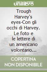 Trough Harvey's eyes-Con gli occhi di Harvey. Le foto e le lettere di un americano volontario nella Croce Rossa sul settore del basso Piave. Ediz. bilingue libro