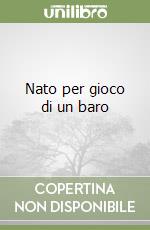 Nato per gioco di un baro libro