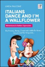 Italians dance and I'm a wallflower. Italian Voices. A Window on language and customs in Italy libro