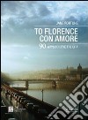 To Florence con amore. 90 ways to love the city libro di Fortune Jane