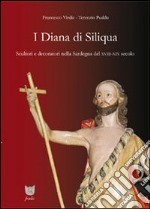 I Diana di Siliqua. Scultori e decoratori nella Sardegna del XVIII-XIX secolo. Ediz. illustrata libro