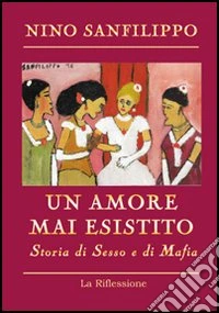 Un amore mai esistito. Storia di sesso e di mafia libro