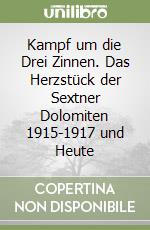 Kampf um die Drei Zinnen. Das Herzstück der Sextner Dolomiten 1915-1917 und Heute