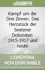 Kampf um die Drei Zinnen. Das Herzstück der Sextener Dolomiten 1915-1917 und heute