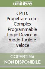 CPLD. Progettare con i Complex Programmable Logic Device in modo facile e veloce