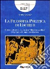 La filosofia politica di Eschilo. L'eterna attualità del pensiero «filosofico-politico» del più grande tragediografo greco libro