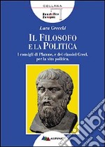 Il filosofo e la politica. I consigli di Platone e dei classici greci per la vita politica