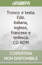 Tronco e testa. Ediz. italiana, inglese, francese e tedesca. CD-ROM libro