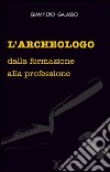 L'archeologo. Dalla formazione alla professione libro di Galasso Giampiero