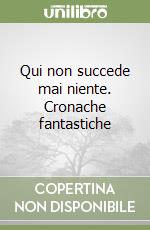 Qui non succede mai niente. Cronache fantastiche libro