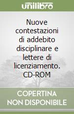 Nuove contestazioni di addebito disciplinare e lettere di licenziamento. CD-ROM libro