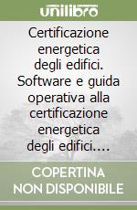 Certificazione energetica degli edifici. Software e guida operativa alla certificazione energetica degli edifici. Con CD-ROM libro