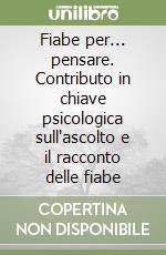 Fiabe per... pensare. Contributo in chiave psicologica sull'ascolto e il racconto delle fiabe libro