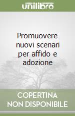 Promuovere nuovi scenari per affido e adozione libro