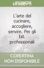 L'arte del cucinare, accogliere, servire. Per gli Ist. professionali libro