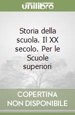 Storia della scuola. Il XX secolo. Per le Scuole superiori