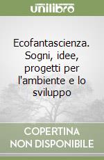 Ecofantascienza. Sogni, idee, progetti per l'ambiente e lo sviluppo libro