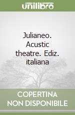 Julianeo. Acustic theatre. Ediz. italiana libro