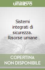 Sistemi integrati di sicurezza. Risorse umane libro