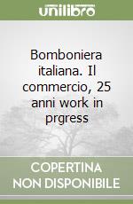 Bomboniera italiana. Il commercio, 25 anni work in prgress libro