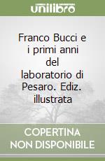 Franco Bucci e i primi anni del laboratorio di Pesaro. Ediz. illustrata libro