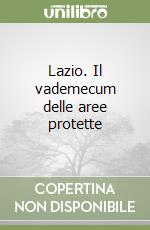 Lazio. Il vademecum delle aree protette libro