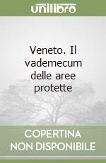 Veneto. Il vademecum delle aree protette libro