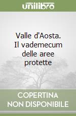 Valle d'Aosta. Il vademecum delle aree protette libro