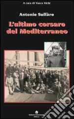 L'ultimo corsaro del Mediterraneo. Antonio Sulfàro libro