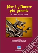 Per l'amore più grande. Lettere dalla Cina libro