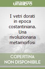 I vetri dorati in epoca costantiniana. Una rivoluzionaria metamorfosi libro