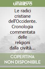 Le radici cristiane dell'Occidente. Cronologia commentata delle religioni dalla civiltà greco-romana all'anno 1000 libro