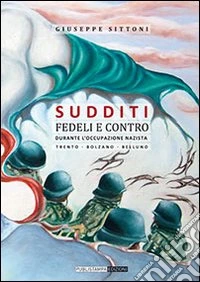 Sudditi fedeli e contro. Durante l'occupazione nazista libro